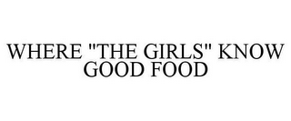 WHERE "THE GIRLS" KNOW GOOD FOOD
