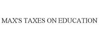 MAX'S TAXES ON EDUCATION