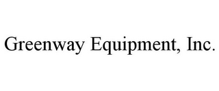 GREENWAY EQUIPMENT, INC.