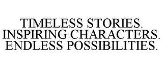 TIMELESS STORIES. INSPIRING CHARACTERS. ENDLESS POSSIBILITIES.