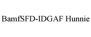 BAMFSFD-IDGAF HUNNIE