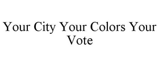 YOUR CITY YOUR COLORS YOUR VOTE