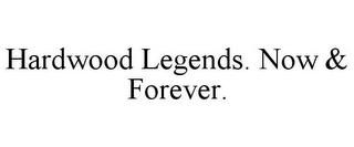 HARDWOOD LEGENDS. NOW & FOREVER.