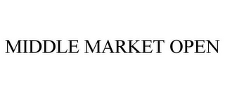 MIDDLE MARKET OPEN