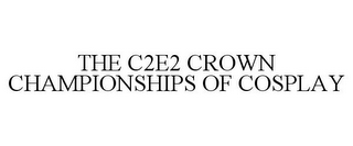 THE C2E2 CROWN CHAMPIONSHIPS OF COSPLAY
