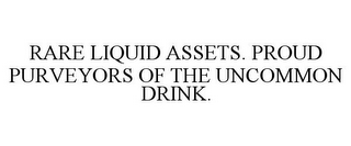 RARE LIQUID ASSETS. PROUD PURVEYORS OF THE UNCOMMON DRINK.