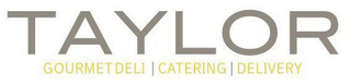 TAYLOR | GOURMET DELI | CATERING | DELIVERY