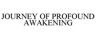 JOURNEY OF PROFOUND AWAKENING