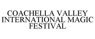 COACHELLA VALLEY INTERNATIONAL MAGIC FESTIVAL