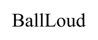 BALLLOUD