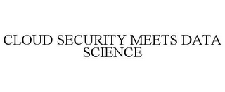 CLOUD SECURITY MEETS DATA SCIENCE