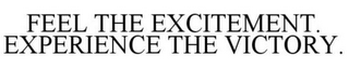 FEEL THE EXCITEMENT. EXPERIENCE THE VICTORY.