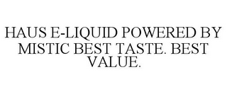 HAUS E-LIQUID POWERED BY MISTIC BEST TASTE. BEST VALUE.