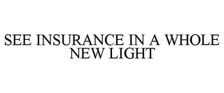 SEE INSURANCE IN A WHOLE NEW LIGHT