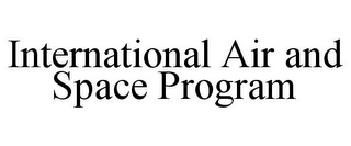 INTERNATIONAL AIR AND SPACE PROGRAM