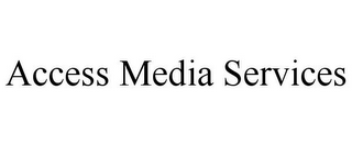 ACCESS MEDIA SERVICES