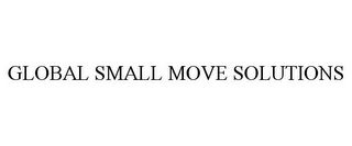 GLOBAL SMALL MOVE SOLUTIONS