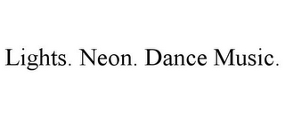 LIGHTS. NEON. DANCE MUSIC.