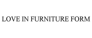 LOVE IN FURNITURE FORM