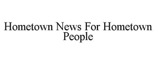 HOMETOWN NEWS FOR HOMETOWN PEOPLE