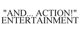 "AND... ACTION!" ENTERTAINMENT