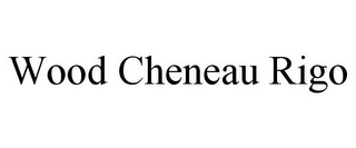 WOOD CHENEAU RIGO