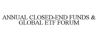ANNUAL CLOSED-END FUNDS & GLOBAL ETF FORUM