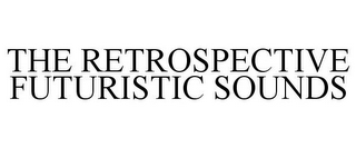 THE RETROSPECTIVE FUTURISTIC SOUNDS