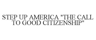 STEP UP AMERICA "THE CALL TO GOOD CITIZENSHIP"