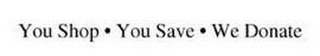 YOU SHOP · YOU SAVE · WE DONATE