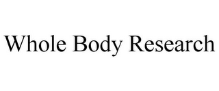 WHOLE BODY RESEARCH