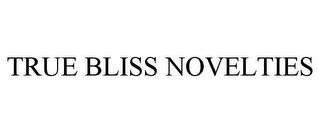 TRUE BLISS NOVELTIES