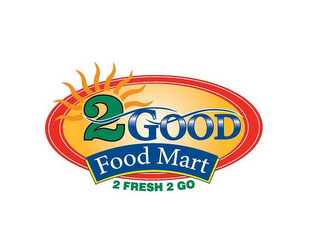 2 GOOD FOOD MART 2 FRESH 2 GO