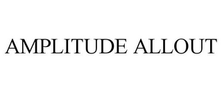 AMPLITUDE ALLOUT