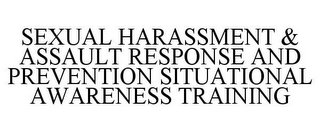 SEXUAL HARASSMENT & ASSAULT RESPONSE AND PREVENTION SITUATIONAL AWARENESS TRAINING