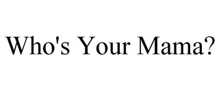 WHO'S YOUR MAMA?