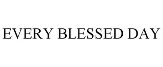 EVERY BLESSED DAY