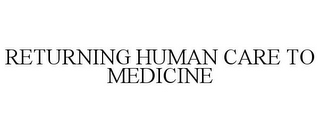 RETURNING HUMAN CARE TO MEDICINE