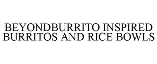 BEYONDBURRITO INSPIRED BURRITOS AND RICE BOWLS