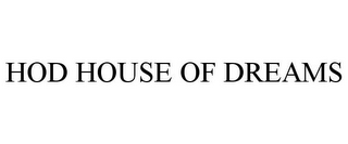 HOD HOUSE OF DREAMS