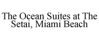 THE OCEAN SUITES AT THE SETAI, MIAMI BEACH