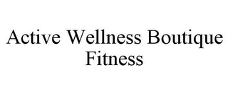 ACTIVE WELLNESS BOUTIQUE FITNESS