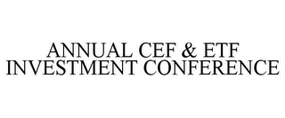 ANNUAL CEF & ETF INVESTMENT CONFERENCE