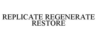 REPLICATE REGENERATE RESTORE