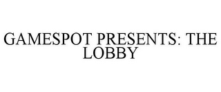 GAMESPOT PRESENTS: THE LOBBY