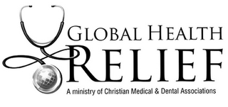 GLOBAL HEALTH RELIEF A MINISTRY OF CHRISTIAN MEDICAL & DENTAL ASSOCIATIONS