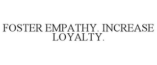 FOSTER EMPATHY. INCREASE LOYALTY.