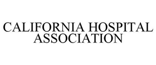 CALIFORNIA HOSPITAL ASSOCIATION