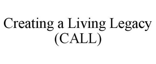 CREATING A LIVING LEGACY (CALL)