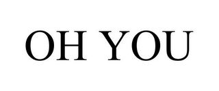 OH YOU